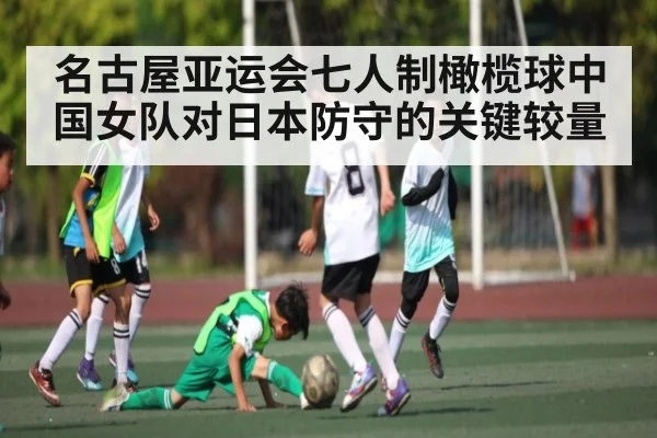 名古屋亚运会七人制橄榄球中国女队对日本防守的关键较量